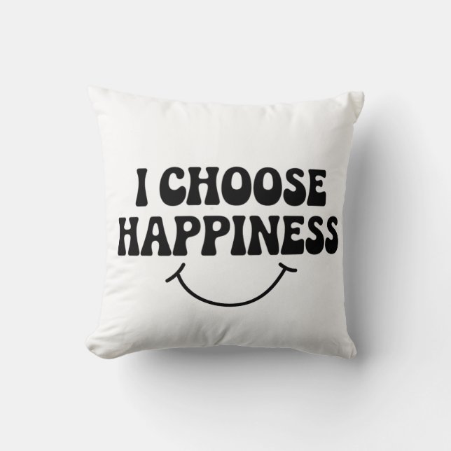 I Choose Happiness Positive Message Happy Throw Pillow (Front)