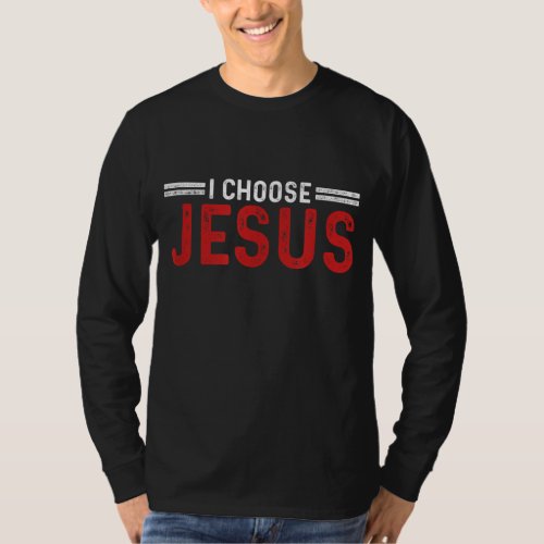 I Choose Jesus Christ Love Of God Faith Believe Pr T_Shirt