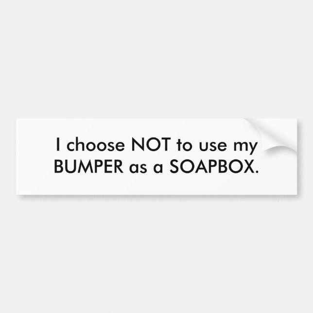 I choose NOT to use my BUMPER as a SOAPBOX. Sticker (Front)
