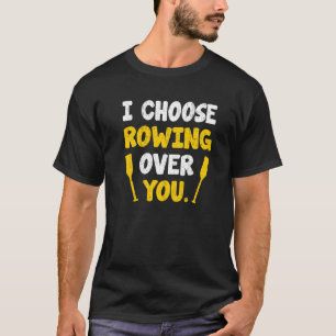 I Choose Rowing Over Your Scull And Sweep Sculling T-Shirt