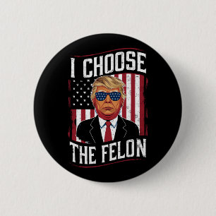 I Choose The Felon Funny Trump US Election Button