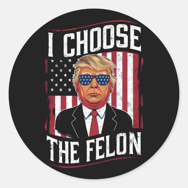 I Choose The Felon Funny Trump US Election Classic Round Sticker (Front)