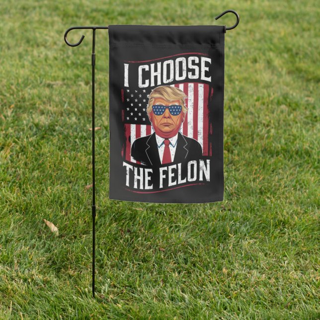 I Choose The Felon Funny Trump US Election Garden Flag (In SItu)