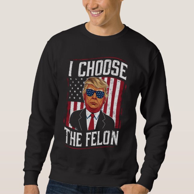 I Choose The Felon Funny Trump US Election Sweatshirt (Front)