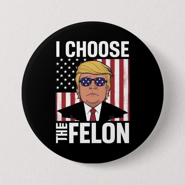 I Choose The Felon Trump 2024 Republican Patriot Button (Front)