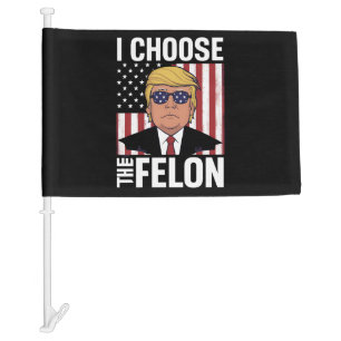 I Choose The Felon Trump 2024 Republican Patriot Car Flag