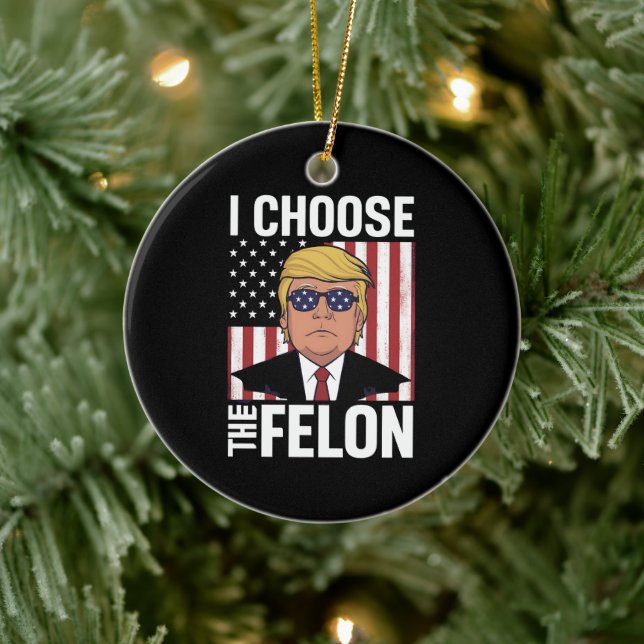 I Choose The Felon Trump 2024 Republican Patriot Ceramic Ornament (Tree)