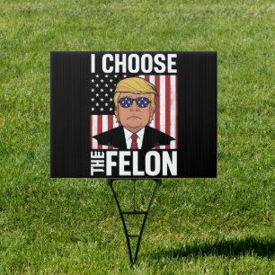 I Choose The Felon Trump 2024 Republican Patriot Sign
