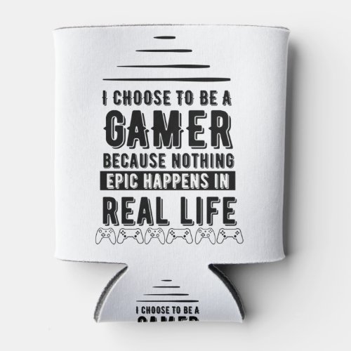 I CHOOSE TO BE A GAMER BECAUSE NOTHING EPIC HAPPE CAN COOLER
