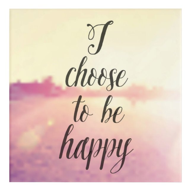 I Choose To Be Happy Acrylic Print (Front)