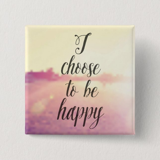 I Choose To Be Happy Button (Front)