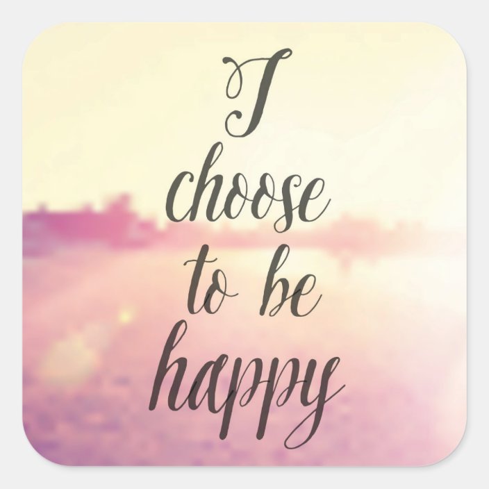 I Choose To Be Happy Square Sticker | Zazzle.com