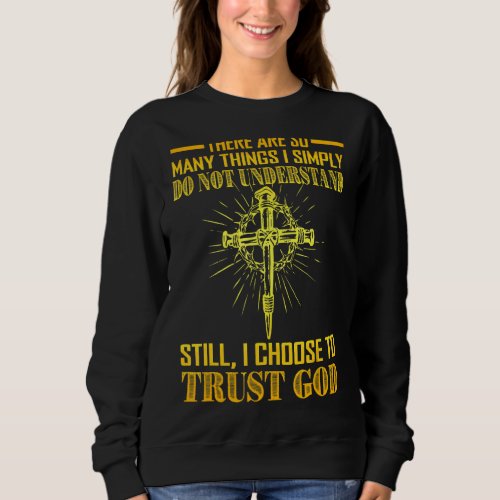 I Choose To Trust God Christian Faith Sweatshirt