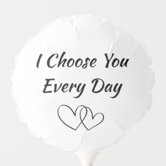 I Choose You Every Day Crafty Balloon | Romantic
