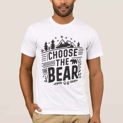 I choosee the bear wild bear vs adultman T_Shirt