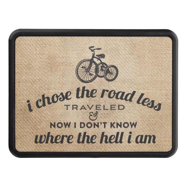 I Chose the Road Less Traveled Burlap Funny Hitch Cover