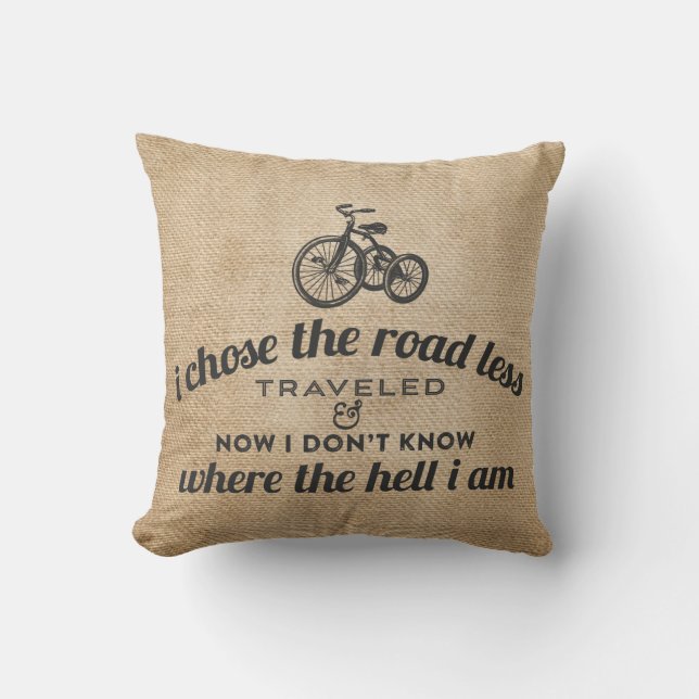 I Chose the Road Less Traveled Burlap Funny Throw Pillow (Front)