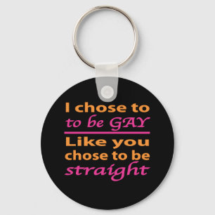 I Chose To Be Gay Like You Chose To Be Straight Keychain