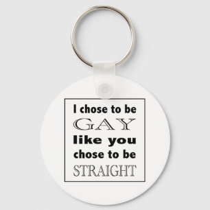I Chose To Be Gay Like You Chose To Be Straight Keychain