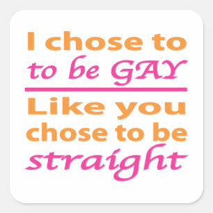 I Chose To Be Gay Like You Chose To Be Straight Square Sticker