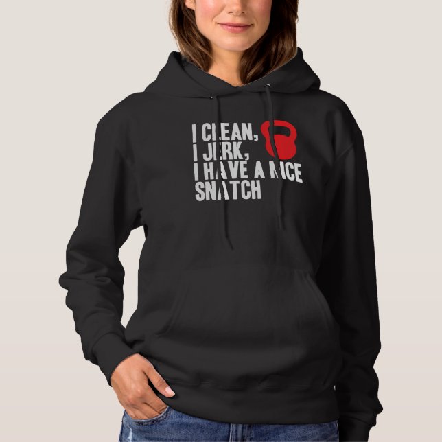 I Clean, I Jerk, and I Have A Nice Snatch Hoodie (Front)