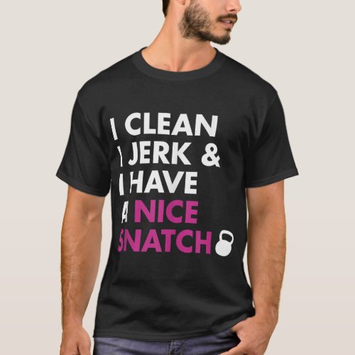 I Clean I Jerk and I Have a Nice Snatch Kettlebell T_Shirt