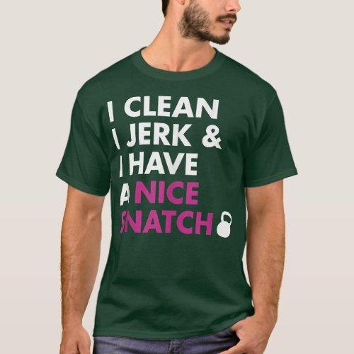 I Clean I Jerk and I Have a Nice Snatch Kettlebell T_Shirt