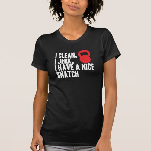 I Clean I Jerk and I Have A Nice Snatch T_Shirt