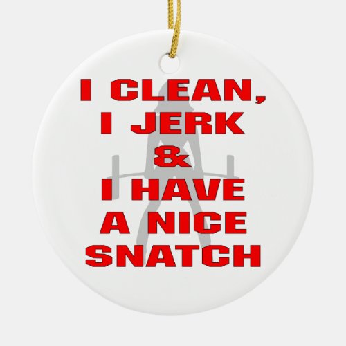 I Clean I Jerk  I Have A Nice Snatch Ceramic Ornament