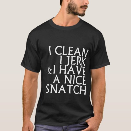 I Clean I Jerk I Have a Nice Snatch T Shirts K