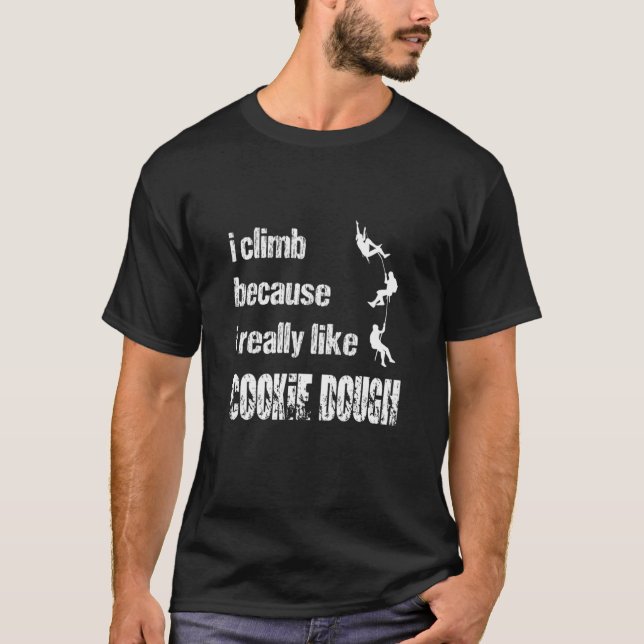 I Climb Because I Really Cookie Dough Like T-Shirt (Front)