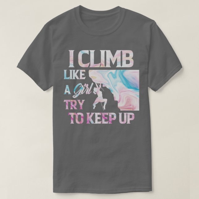 I Climb Like A Girl Try To Keep Up Climbing  T-Shirt (Design Front)