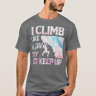 I Climb Like A Girl Try To Keep Up Climbing T-Shirt