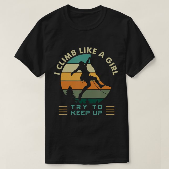 I Climb Like a Girl Try To Keep Up Rock Climbing  T-Shirt (Design Front)