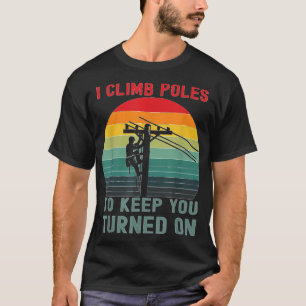I Climb Poles Humorous Lineman Power Line Worker T-Shirt