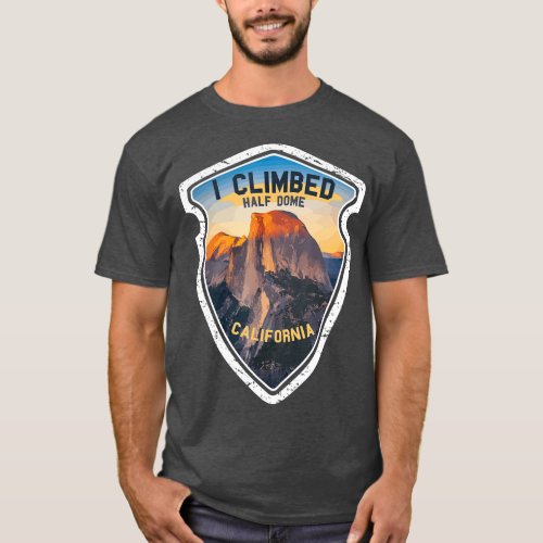 I Climbed Half Dome California  Hikers Yosemite T_Shirt