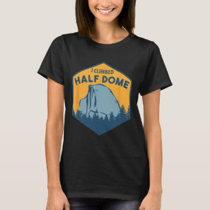 I Climbed Half Dome - Climbing And Boulder T-Shirt
