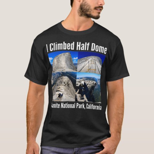 I Climbed Half Dome Yosemite National Park Califor T_Shirt