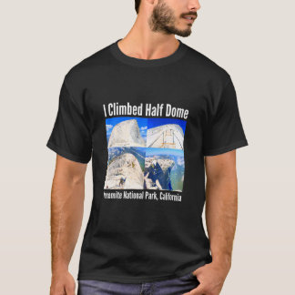 I Climbed Half Dome Yosemite National Park Califor T-Shirt