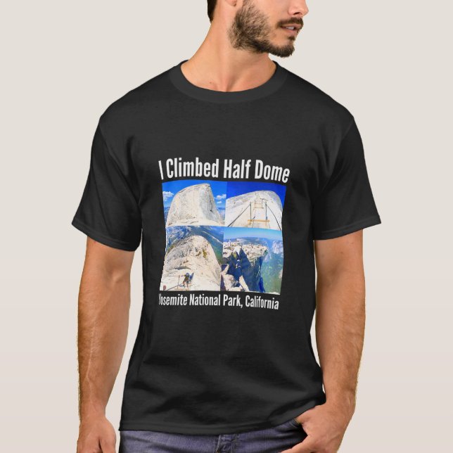 I Climbed Half Dome Yosemite National Park Califor T-Shirt (Front)