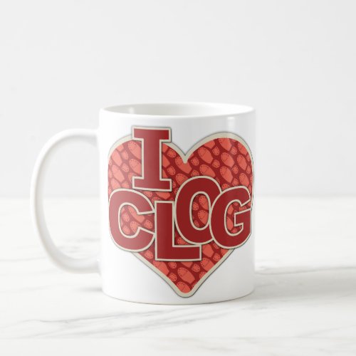 I Clog Clogger Heart Clogging Coffee Mug