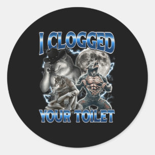I Clogged Your Toilet Funny Alpha Wolf Meme Stud B Classic Round Sticker
