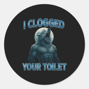 I Clogged Your Toilet Funny Cool Alpha Wolf Meme S Classic Round Sticker