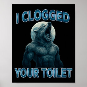 I Clogged Your Toilet Funny Cool Alpha Wolf Meme S Poster