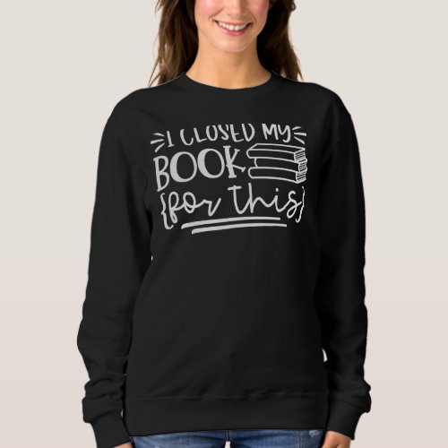 I Closed My Book for This Librarian Dunny Book Rea Sweatshirt