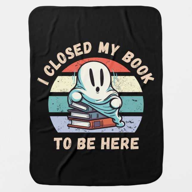 I closed my book to be here Funny Ghost Baby Blanket (Front)