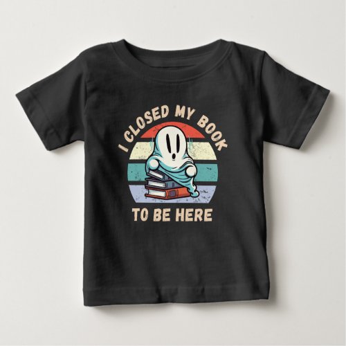 I closed my book to be here Funny Ghost Baby T_Shirt