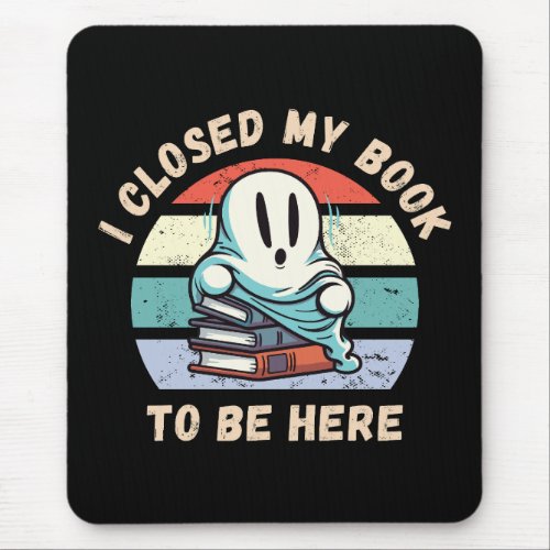 I closed my book to be here Funny Ghost Mouse Pad