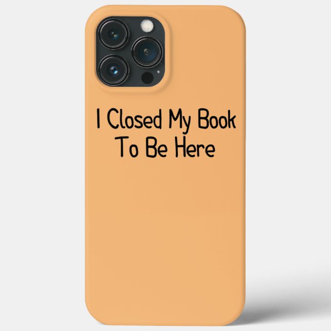 I Closed My Book To Be Here Funny Librarian Book Case-Mate iPhone Case (Back)