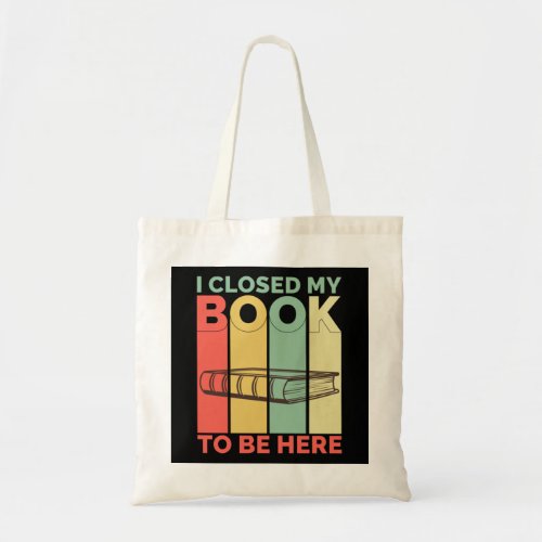 I Closed My Book To Be Here Funny Love Reading Tote Bag